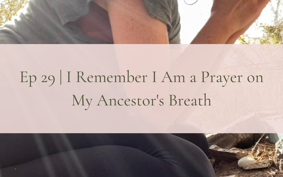 29. I Remember I Am a Prayer on My Ancestor’s Breath